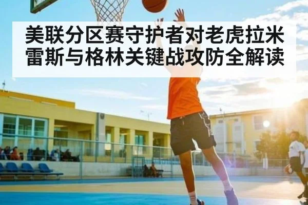美联分区赛守护者对老虎拉米雷斯与格林关键战攻防全解读